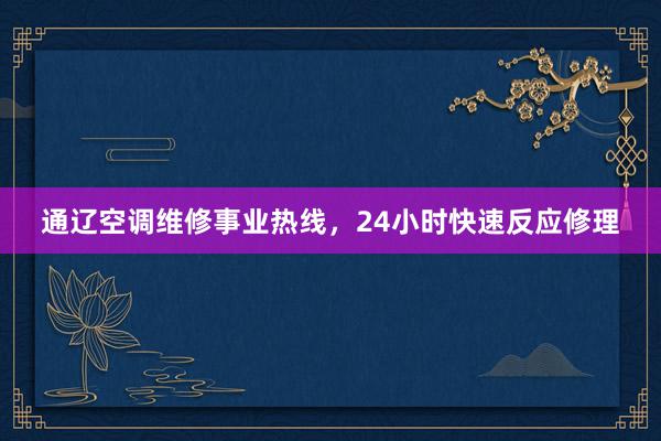 通辽空调维修事业热线，24小时快速反应修理